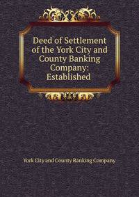 Deed of Settlement of the York City and County Banking Company: Established .