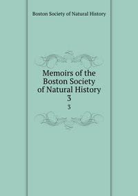 Memoirs of the Boston Society of Natural History. 3