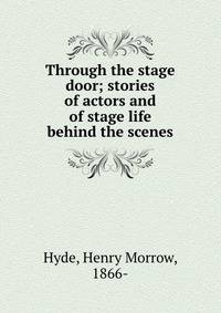 Through the stage door; stories of actors and of stage life behind the scenes