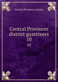 Central Provinces district gazetteers. 10