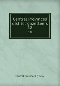 Central Provinces district gazetteers. 18