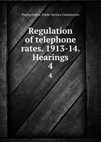 Regulation of telephone rates. 1913-14. Hearings. 4