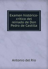 Examen historico-critico del reinado de Don Pedro de Castilla