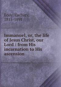 Immanuel, or, the life of Jesus Christ, our Lord : from His incarnation to His ascension