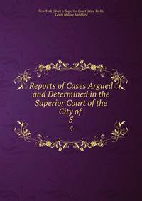 Reports of Cases Argued and Determined in the Superior Court of the City of .. 5