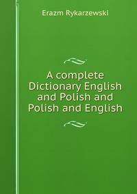 A complete Dictionary English and Polish and Polish and English