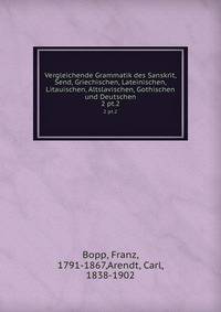 Vergleichende Grammatik des Sanskrit, Send, Griechischen, Lateinischen, Litauischen, Altslavischen, Gothischen und Deutschen. 2 pt.2