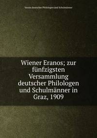 Wiener Eranos; zur funfzigsten Versammlung deutscher Philologen und Schulmanner in Graz, 1909