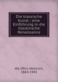Die klassische Kunst : eine Einf?hrung in die italienische Renaissance