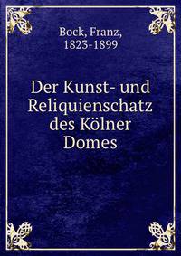 Der Kunst- und Reliquienschatz des Kolner Domes