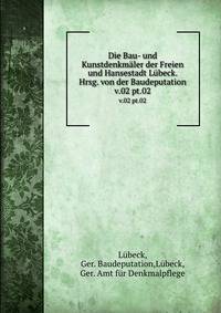 Die Bau- und Kunstdenkmler der Freien und Hansestadt Lbeck. Hrsg. von der Baudeputation. v.02 pt.02