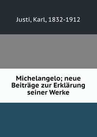 Michelangelo; neue Beitrage zur Erklarung seiner Werke