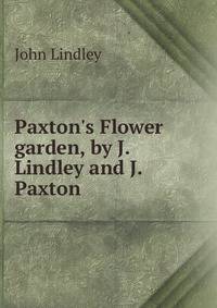Paxton's Flower garden, by J. Lindley and J. Paxton