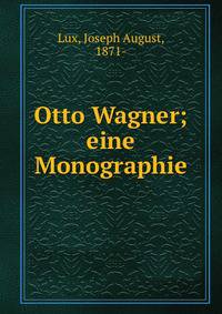 Otto Wagner; eine Monographie