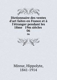 Dictionnaire des ventes d'art faites en France et ? l'?tranger pendant les 18me &amp; 19m si?cles
