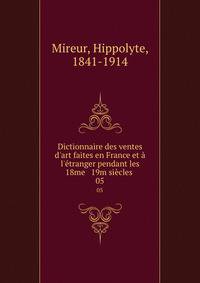 Dictionnaire des ventes d'art faites en France et ? l'?tranger pendant les 18me &amp; 19m si?cles