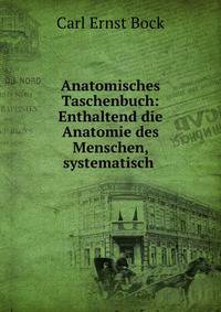 Anatomisches Taschenbuch: Enthaltend die Anatomie des Menschen, systematisch .