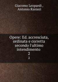 Opere: Ed. accresciuta, ordinata e corretta secondo l'ultimo intendimento .