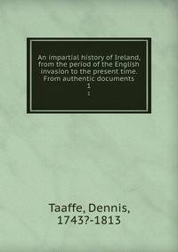 An impartial history of Ireland, from the period of the English invasion to the present time. From authentic documents. 1