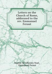 Letters on the Church of Rome, addressed to the rev. Emmanuel Feraut