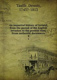 An impartial history of Ireland, from the period of the English invasion to the present time. From authentic documents. 4