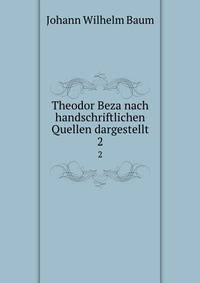 Theodor Beza nach handschriftlichen Quellen dargestellt. 2