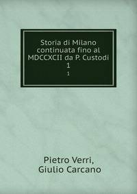 Storia di Milano continuata fino al MDCCXCII da P. Custodi. 1