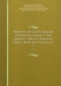 Reports of Cases Argued and Determined in the Queen's Bench Practice Court: With the Points of .