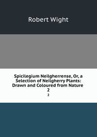 Spicilegium Neilgherrense, Or, a Selection of Neilgherry Plants: Drawn and Coloured from Nature .. 2