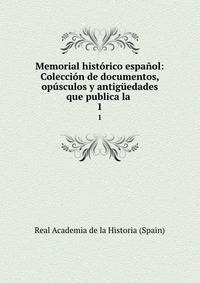 Memorial historico espanol: Coleccion de documentos, opusculos y antiguedades que publica la .