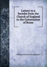 Letters to a Seceder from the Church of England to the Communion of Rome