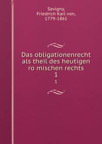 Das obligationenrecht als theil des heutigen romischen rechts. Volume 1