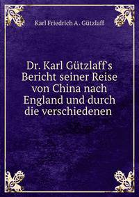 Dr. Karl G?tzlaff's Bericht seiner Reise von China nach England und durch die verschiedenen .