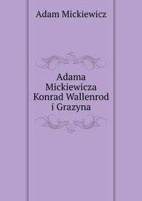 Adama Mickiewicza Konrad Wallenrod i Grazyna