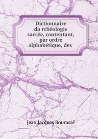 Dictionnaire da?rcheologie sacree, contentant, par ordre alphabetique, des .