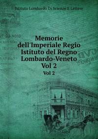 Memorie dell`Imperiale Regio Istituto del Regno Lombardo-Veneto. Vol 2