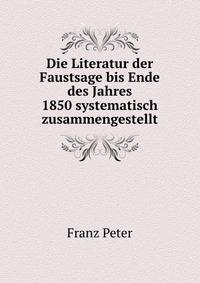 Die Literatur der Faustsage bis Ende des Jahres 1850 systematisch zusammengestellt