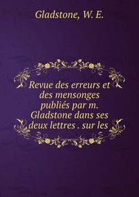 Revue des erreurs et des mensonges publies par m. Gladstone dans ses deux lettres . sur les .