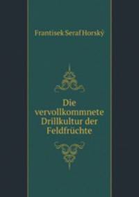 Die vervollkommnete Drillkultur der Feldfruchte