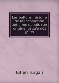 Les ballons: histoire de la locomotion ae?ienne depuis son origine jusqu'a nos jours
