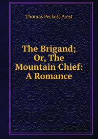 The Brigand; Or, The Mountain Chief: A Romance