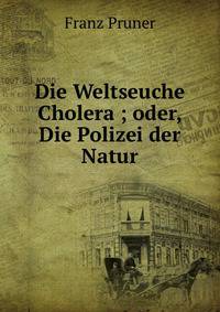 Die Weltseuche Cholera ; oder, Die Polizei der Natur