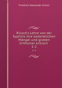 Ricord's Lehre von der Syphilis ihre bedenklichen M?ngel und groben Irrth?mer kritisch .