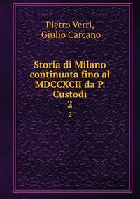 Storia di Milano continuata fino al MDCCXCII da P. Custodi. 2