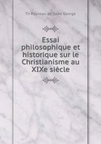 Essai philosophique et historique sur le Christianisme au XIXe siecle