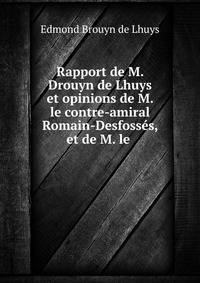 Rapport de M. Drouyn de Lhuys et opinions de M. le contre-amiral Romain-Desfosses, et de M. le .