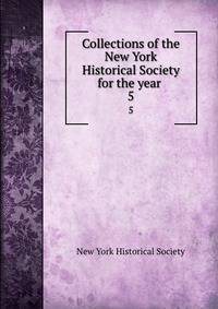 Collections of the New York Historical Society for the year . 5