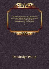 The family expositor; or, A paraphrase and version of the New Testament; with critical notes, and a practical improvement of each section . 4