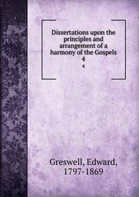 Dissertations upon the principles and arrangement of a harmony of the Gospels. 4