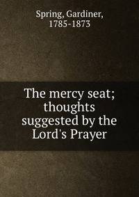 The mercy seat; thoughts suggested by the Lord's Prayer